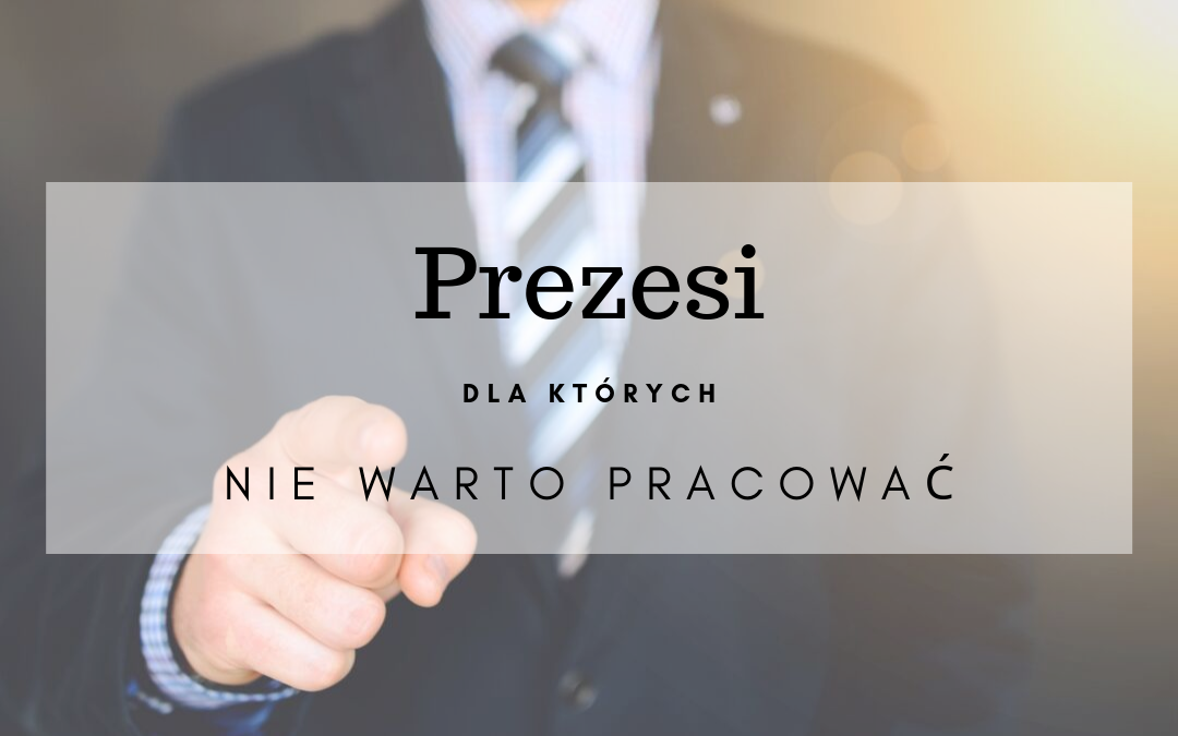 Prezesi, dla których nie warto pracować