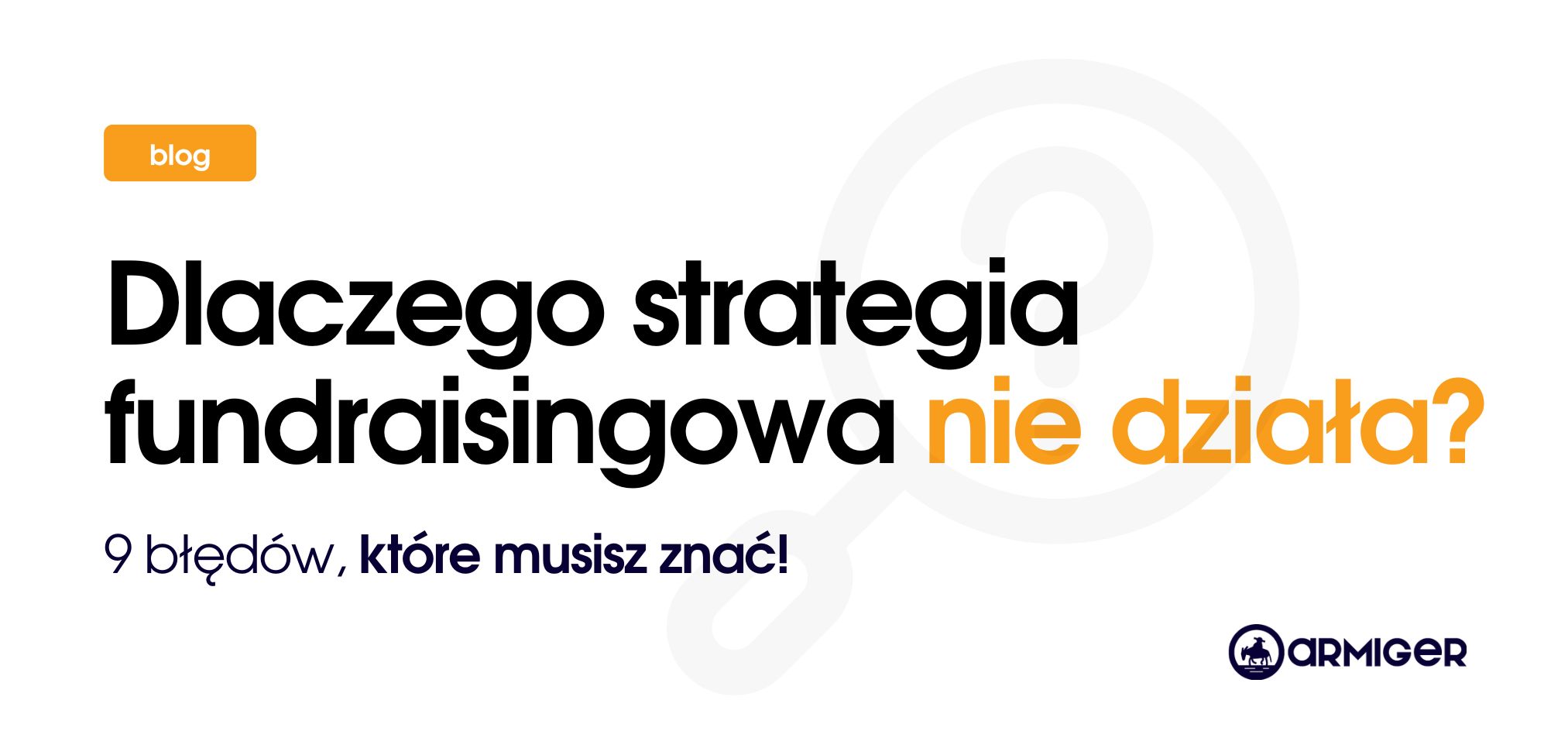 Dlaczego strategia fundraisingowa nie działa? 9 błędów, które musisz znać